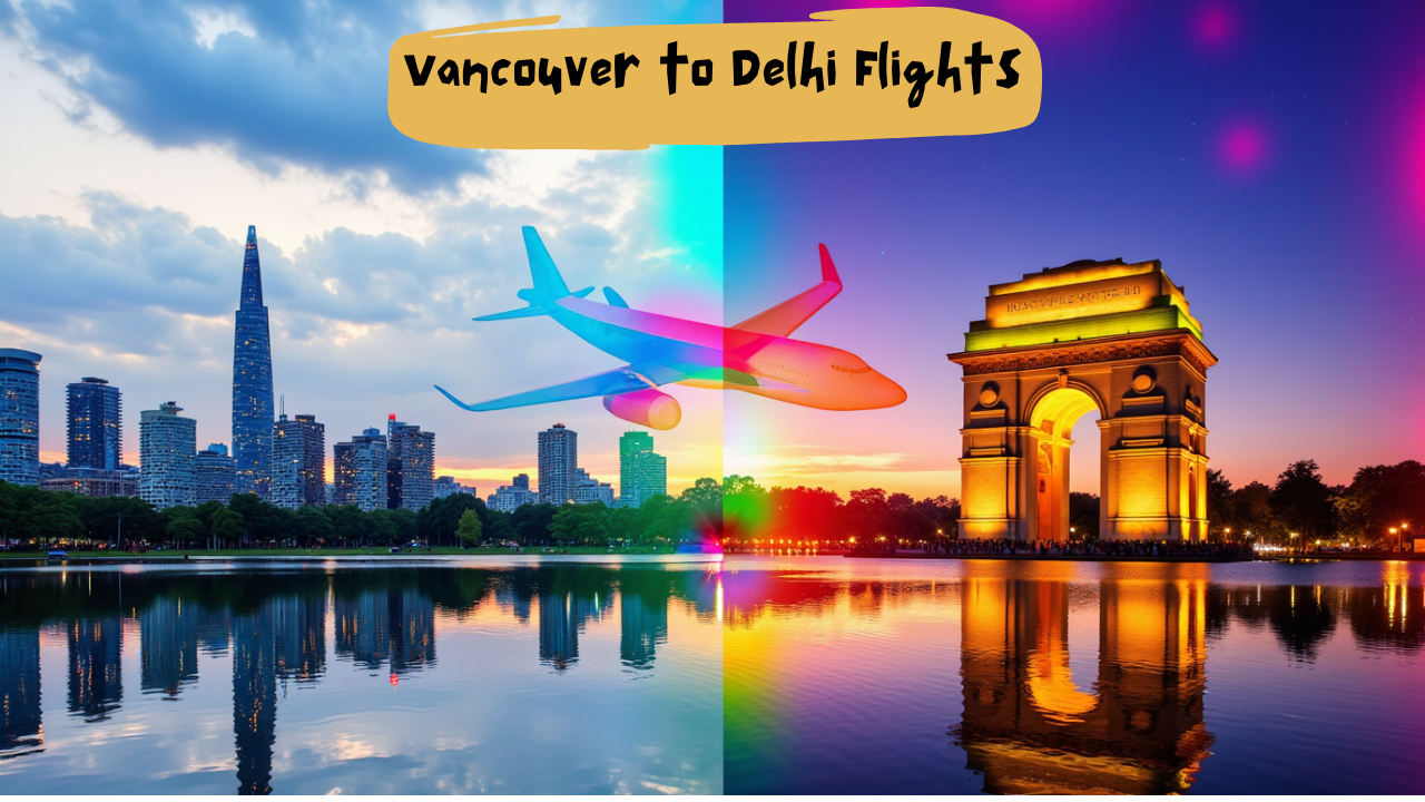 The Ultimate Guide to Booking Vancouver to Delhi Flights: Tips, Deals & More!